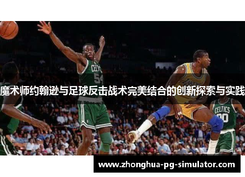 魔术师约翰逊与足球反击战术完美结合的创新探索与实践