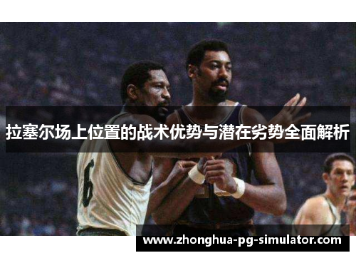 拉塞尔场上位置的战术优势与潜在劣势全面解析