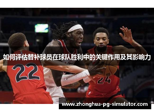如何评估替补球员在球队胜利中的关键作用及其影响力
