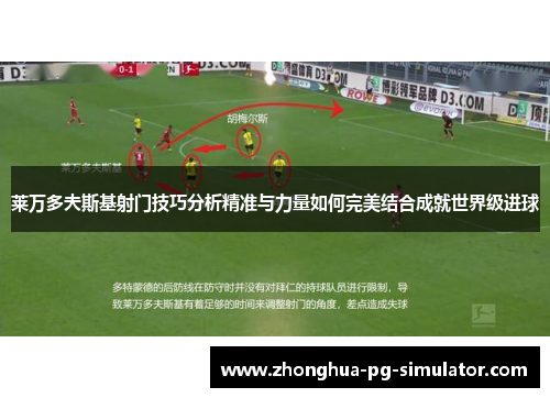 莱万多夫斯基射门技巧分析精准与力量如何完美结合成就世界级进球