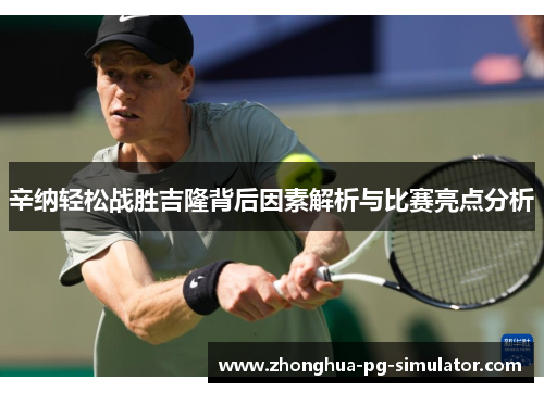 辛纳轻松战胜吉隆背后因素解析与比赛亮点分析