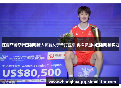 陈雨菲勇夺韩国羽毛球大师赛女子单打亚军 再次彰显中国羽毛球实力