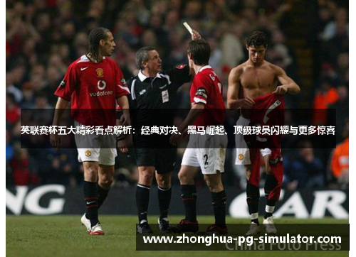 英联赛杯五大精彩看点解析：经典对决、黑马崛起、顶级球员闪耀与更多惊喜