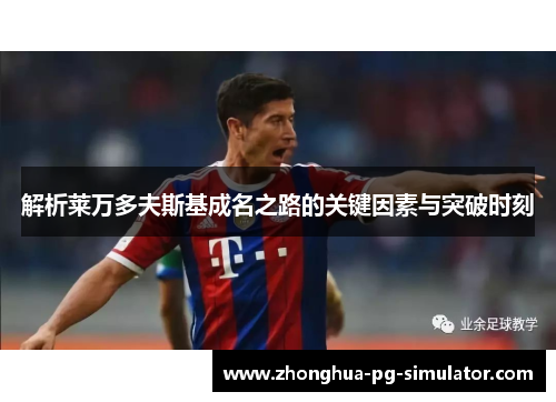 解析莱万多夫斯基成名之路的关键因素与突破时刻