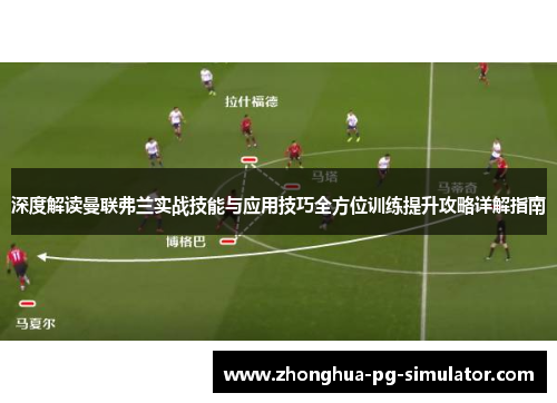 深度解读曼联弗兰实战技能与应用技巧全方位训练提升攻略详解指南