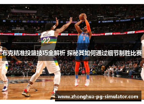 布克精准投篮技巧全解析 探秘其如何通过细节制胜比赛