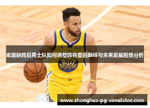 库里缺阵后勇士队如何调整阵容重回巅峰与未来发展前景分析