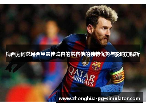 梅西为何总是西甲最佳阵容的常客他的独特优势与影响力解析 梅西为何总是西甲最佳阵容的常客他的独特优势与影响力解析