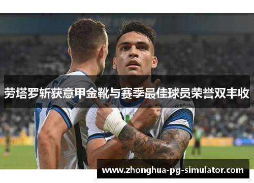 劳塔罗斩获意甲金靴与赛季最佳球员荣誉双丰收 劳塔罗斩获意甲金靴与赛季最佳球员荣誉双丰收