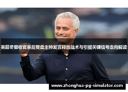 英超冬窗收官赛后复盘主帅发言释放战术与引援关键信号走向解读