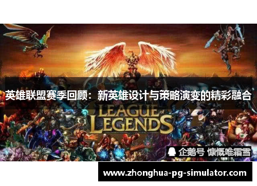 英雄联盟赛季回顾：新英雄设计与策略演变的精彩融合