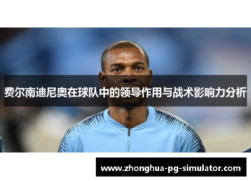 费尔南迪尼奥在球队中的领导作用与战术影响力分析