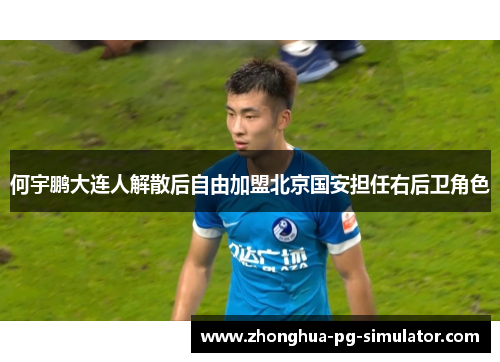 何宇鹏大连人解散后自由加盟北京国安担任右后卫角色
