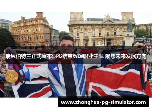 瑞恩伯特兰正式宣布退役结束辉煌职业生涯 聚焦未来发展方向 瑞恩伯特兰正式宣布退役结束辉煌职业生涯 聚焦未来发展方向