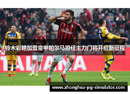 铃木彩艳加盟意甲帕尔马担任主力门将开启新征程