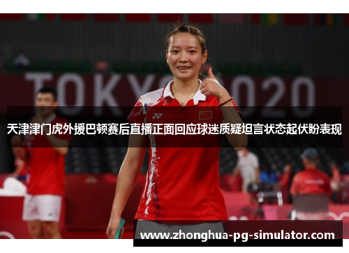 天津津门虎外援巴顿赛后直播正面回应球迷质疑坦言状态起伏盼表现 天津津门虎外援巴顿赛后直播正面回应球迷质疑坦言状态起伏盼表现